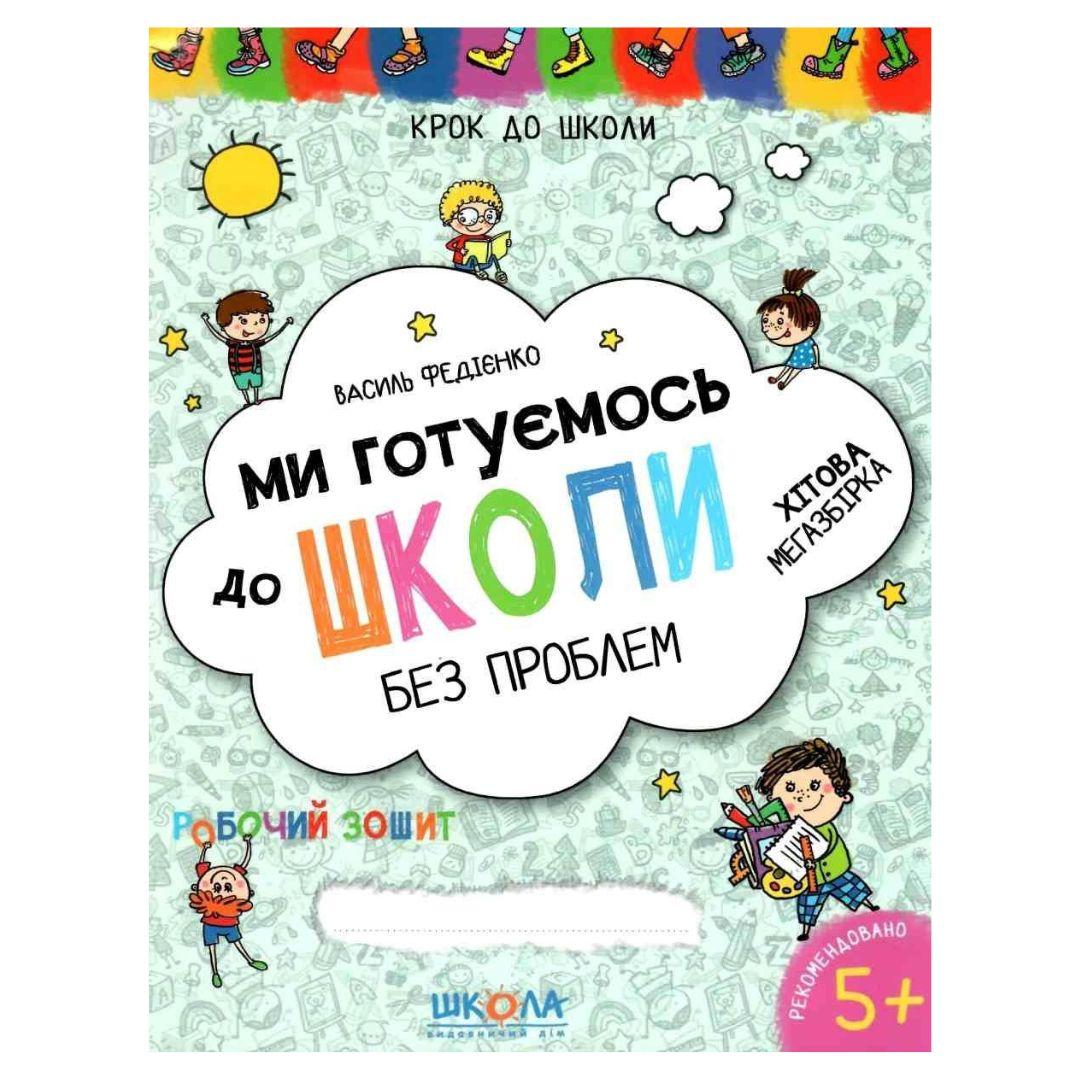 Ми готуємось до школи без проблем. робочий зошит. крок до школи. 5+. Федієнко. Школа 226