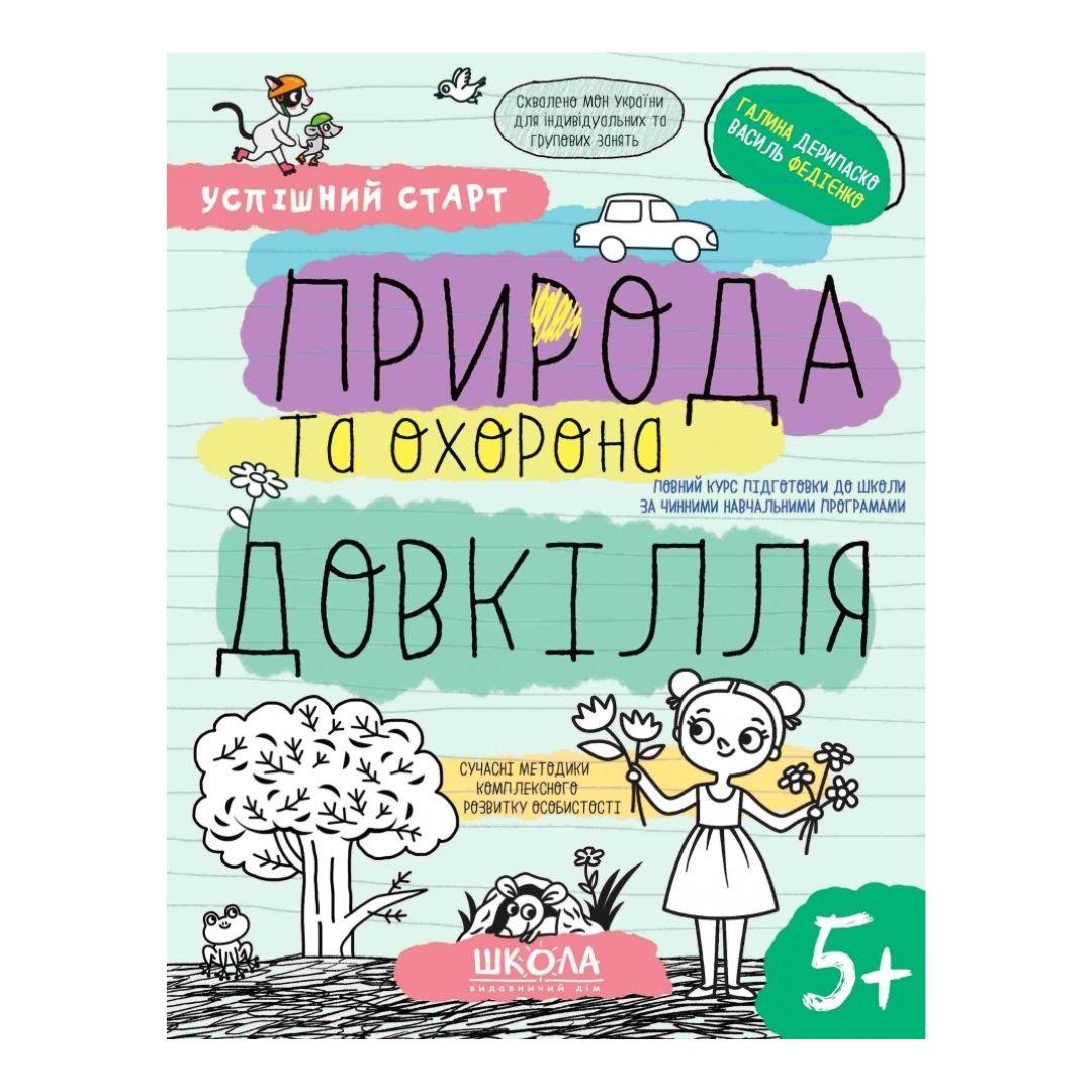 Природа та охорона довкіля 5+ Успішний старт. Сучасні методики комплексного розвиткуособистості. 5+  Схвалено МОН. Г. Дерипаско В. Федієнко. ВД Школа. Д36 8510